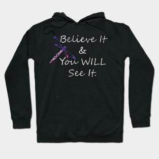 Dragonfly Inspirational Quote BELIEVE IT & YOU WILL SEE IT. Motivational Dragonfly Graphic Home Decor, Apparel & Gifts Hoodie